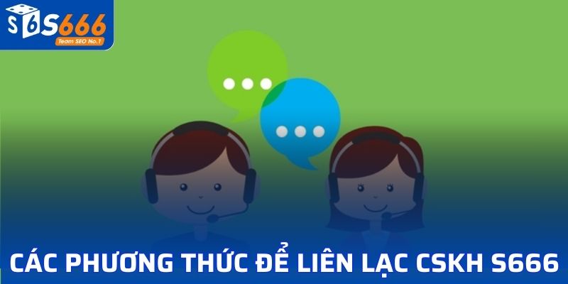 Các phương thức để hội viên liên lạc CSKH S666