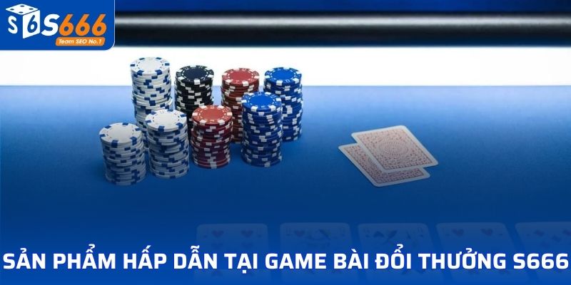 Các sản phẩm hấp dẫn nhất tại Game bài đổi thưởng S666