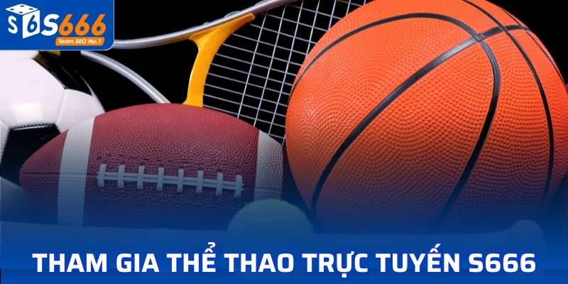 Cách thức tham gia vào thể thao trực tuyến S666