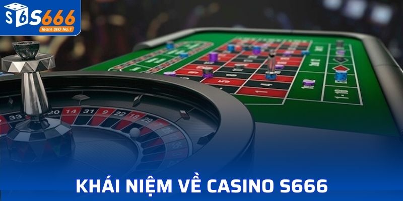 Thông tin cần biết về casino S666