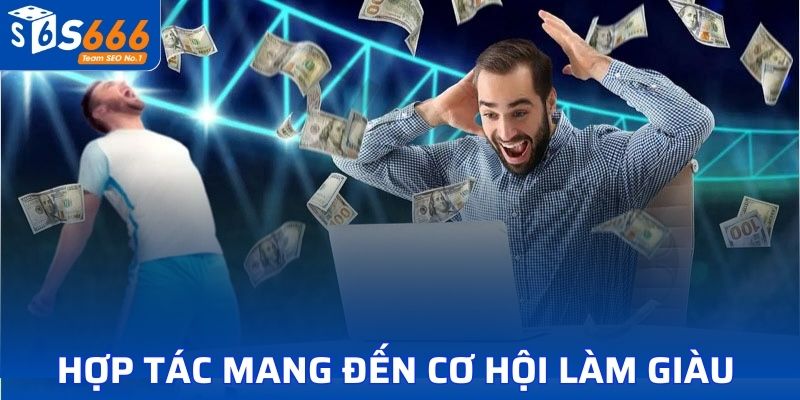 Hợp tác đại lý S666 mang đến cơ hội làm giàu nhanh chóng