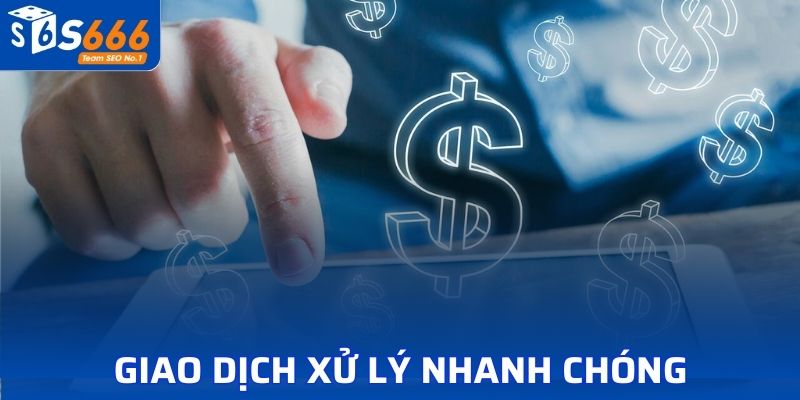 Giao dịch xử lý nhanh chóng chỉ trong vòng vài phút