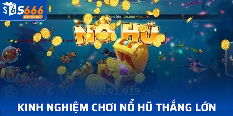 Kinh nghiệm tham gia quay hũ thắng lớn cho người chơi mới