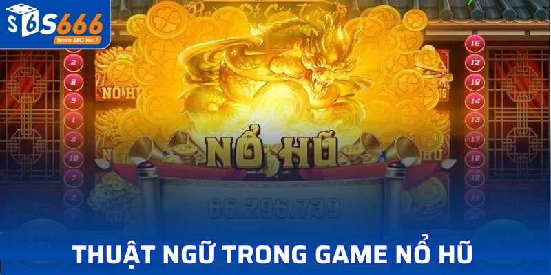 Thuật ngữ về game nổ hũ tại S666