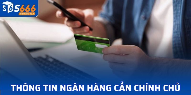 Thông tin ngân hàng cần chính chủ khi rút tiền S666