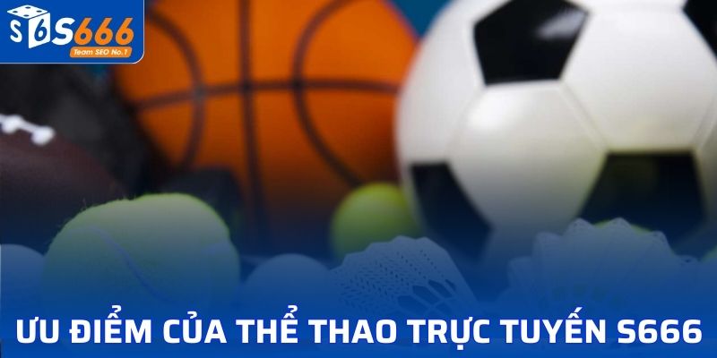 Ưu điểm nổi bật của Thể thao trực tuyến S666